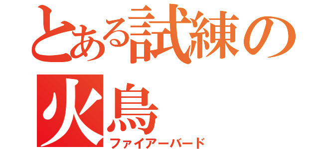 とある試練の火鳥（ファイアーバード）