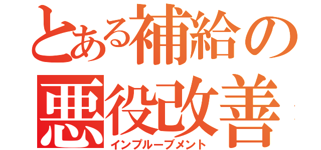 とある補給の悪役改善（インプルーブメント）