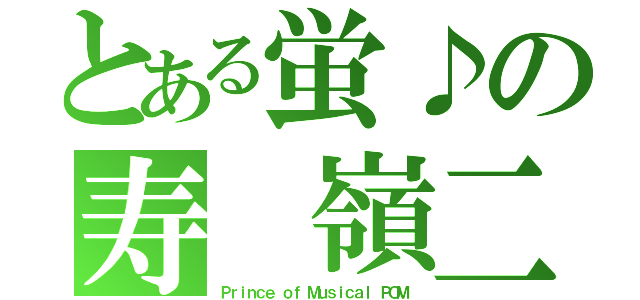 とある蛍♪の寿　嶺二（Ｐｒｉｎｃｅ ｏｆ Ｍｕｓｉｃａｌ　ＰＯＭ）