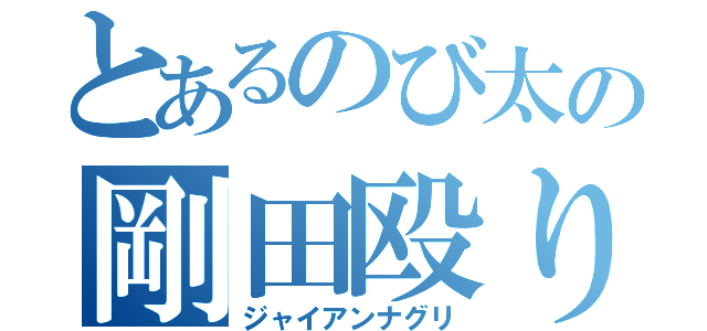 とあるのび太の剛田殴り（ジャイアンナグリ）