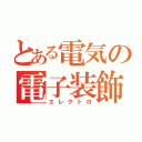 とある電気の電子装飾（エレクトロ）