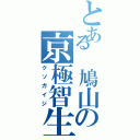 とある 鳩山の京極智生（クソガイジ）