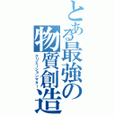 とある最強の物質創造（クリエーションマター）