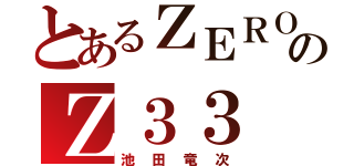 とあるＺＥＲＯのＺ３３（池田竜次）