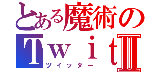 とある魔術のＴｗｉｔⅡ（ツイッター）