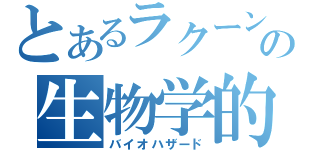 とあるラクーンの生物学的危害（バイオハザード）