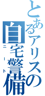 とあるアリスの自宅警備（ニート）