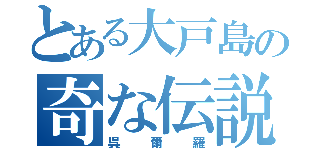 とある大戸島の奇な伝説（呉爾羅）