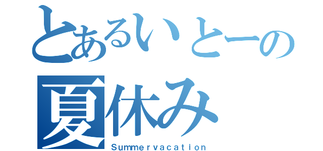 とあるいとーの夏休み（Ｓｕｍｍｅｒｖａｃａｔｉｏｎ）