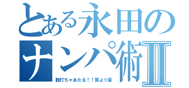 とある永田のナンパ術Ⅱ（数打ちゃあたる！！質より量）