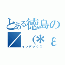 とある徳島の／（＊ε＊） アイタタ・・・ （インデックス）