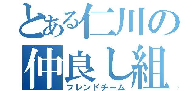 とある仁川の仲良し組（フレンドチーム）