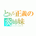 とある正義の炎姉妹（ファイアーシスターズ）