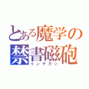 とある魔学の禁書磁砲（インデガン）