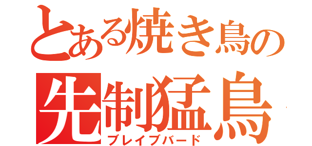 とある焼き鳥の先制猛鳥（ブレイブバード）