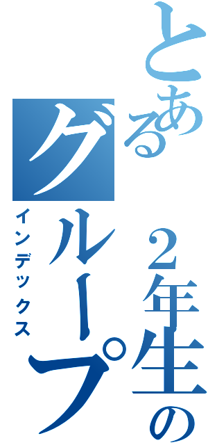 とある　２年生のグループライン（インデックス）