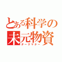 とある科学の未元物資（ダークマター）