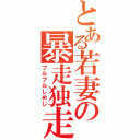 とある若妻の暴走独走（ブルブルしめじ）