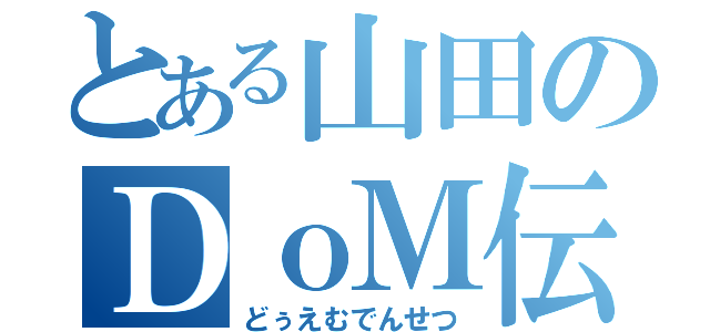 とある山田のＤｏＭ伝説（どぅえむでんせつ）