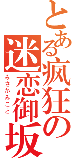 とある疯狂の迷恋御坂（みさかみこと ）