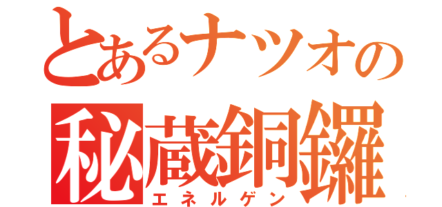 とあるナツオの秘蔵銅鑼焼（エネルゲン）