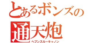 とあるボンズの通天炮（ヘブンスルーキャノン）