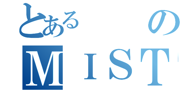 とあるのＭＩＳＴＩＫ（）