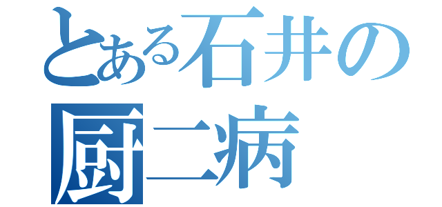 とある石井の厨二病（）