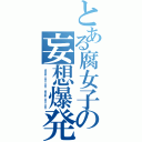 とある腐女子の妄想爆発（ａｄｅｌｕｓｉｏｎ ｅｘｐｌｏｓｉｏｎ）