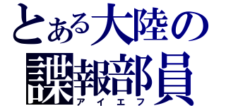 とある大陸の諜報部員（アイエフ）