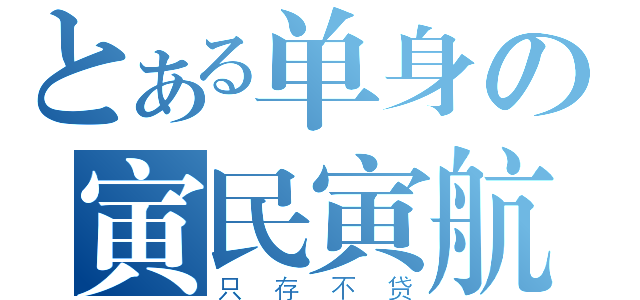 とある单身の寅民寅航（只存不贷）