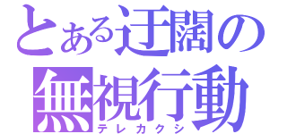 とある迂闊の無視行動（テレカクシ）