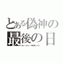 とある偽神の最後の日（まぁーつだぁー！誰を撃ってる！）