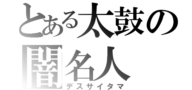 とある太鼓の闇名人（デスサイタマ）