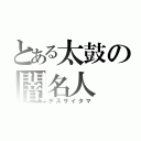 とある太鼓の闇名人（デスサイタマ）