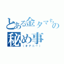 とある金タマちゃんの秘め事（（オナニー））