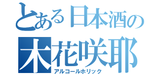 とある日本酒の木花咲耶（アルコールホリック）