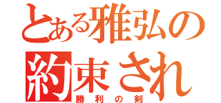 とある雅弘の約束された（勝利の剣）