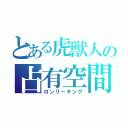 とある虎獣人の占有空間（ロンリーキング）