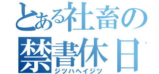 とある社畜の禁書休日（ジツハヘイジツ）