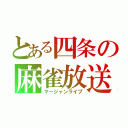 とある四条の麻雀放送（マージャンライブ）