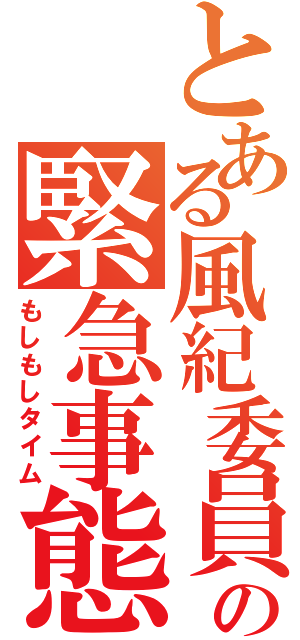 とある風紀委員の緊急事態（もしもしタイム）