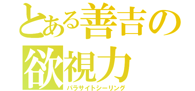 とある善吉の欲視力（パラサイトシーリング）