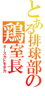 とある排球部の鶏室長（オースカトモタカ）