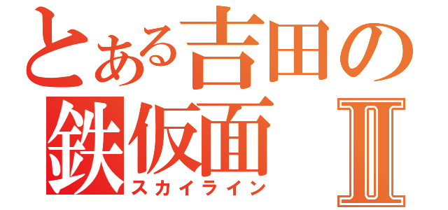 とある吉田の鉄仮面Ⅱ（スカイライン）