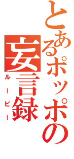 とあるポッポの妄言録（ルーピー）