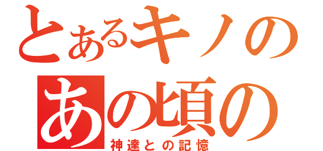 とあるキノのあの頃の記憶（神達との記憶）