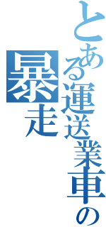 とある運送業車の暴走（）