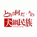 とある何だ、あの犬鍋民族（☆すぐファビョる、すごくファビョる☆）