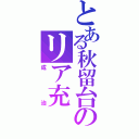 とある秋留台のリア充（成治）